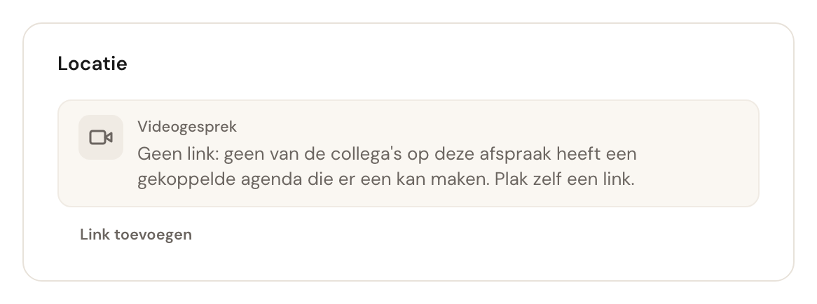 De kaart Locatie bij een videogesprek zonder link: Geen link: geen van de collega's op deze afspraak heeft een gekoppelde agenda die er een kan maken. Plak zelf een link. Daaronder alleen Link toevoegen.