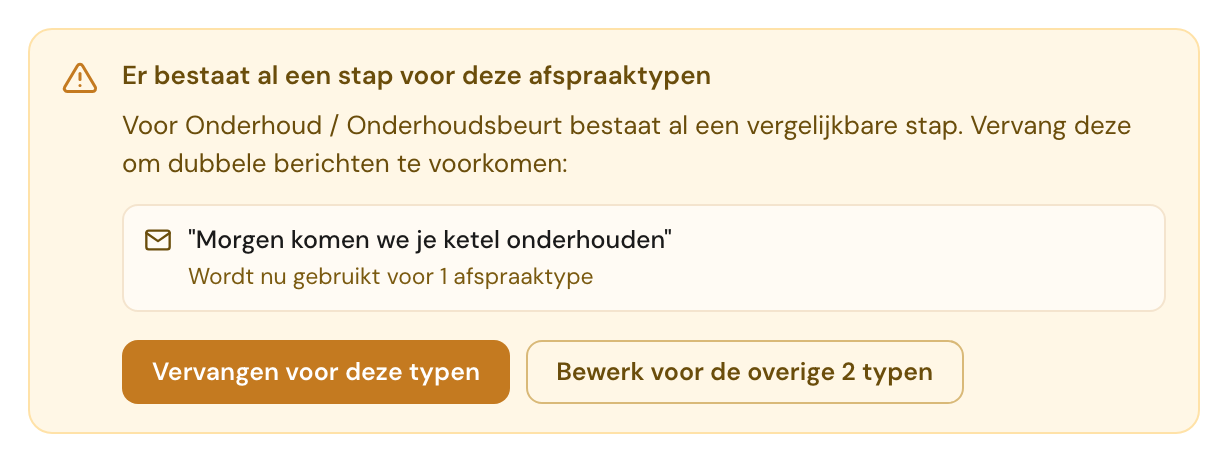 De waarschuwing Er bestaat al een stap voor deze afspraaktypen: voor Onderhoud / Onderhoudsbeurt bestaat al een vergelijkbare stap, met het onderwerp van die stap, Wordt nu gebruikt voor 1 afspraaktype, en de knoppen Vervangen voor deze typen en Bewerk voor de overige 2 typen.