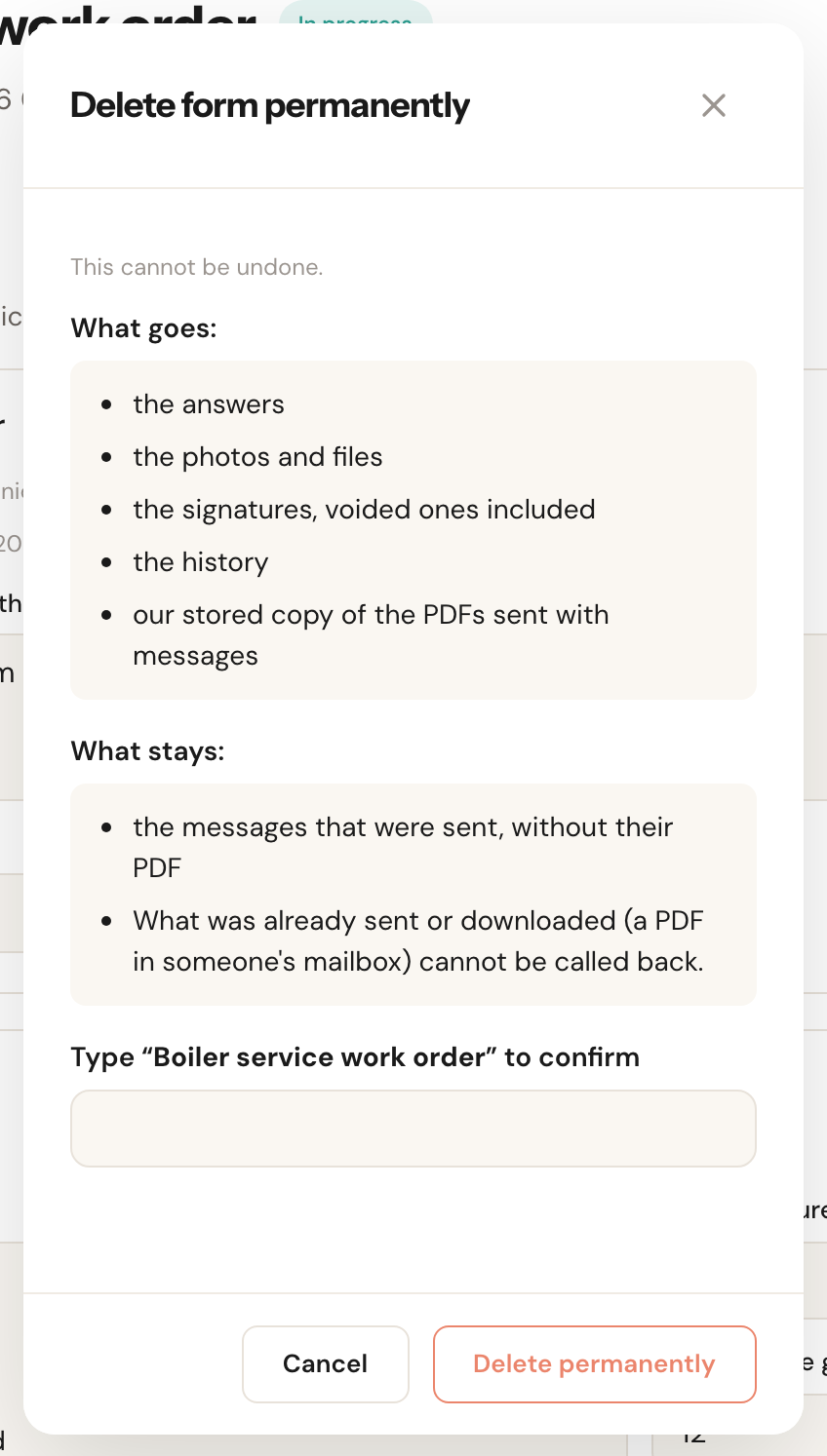 The Delete form permanently window: This cannot be undone. What goes: the answers, the photos and files, the signatures including voided ones, the history, our stored copy of the PDFs sent with messages. What stays: the messages that were sent, without their PDF; what was already sent or downloaded cannot be called back. The field Type Boiler service work order to confirm, and the buttons Cancel and Delete permanently.