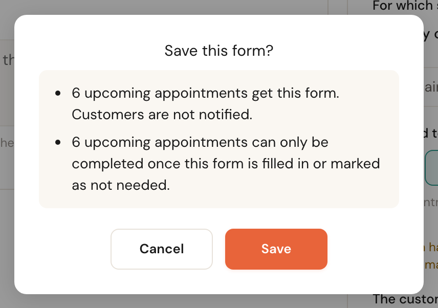 The Save this form? window with two points: 6 upcoming appointments get this form. Customers are not notified. 6 upcoming appointments can only be completed once this form is filled in or marked as not needed. With Cancel and Save.