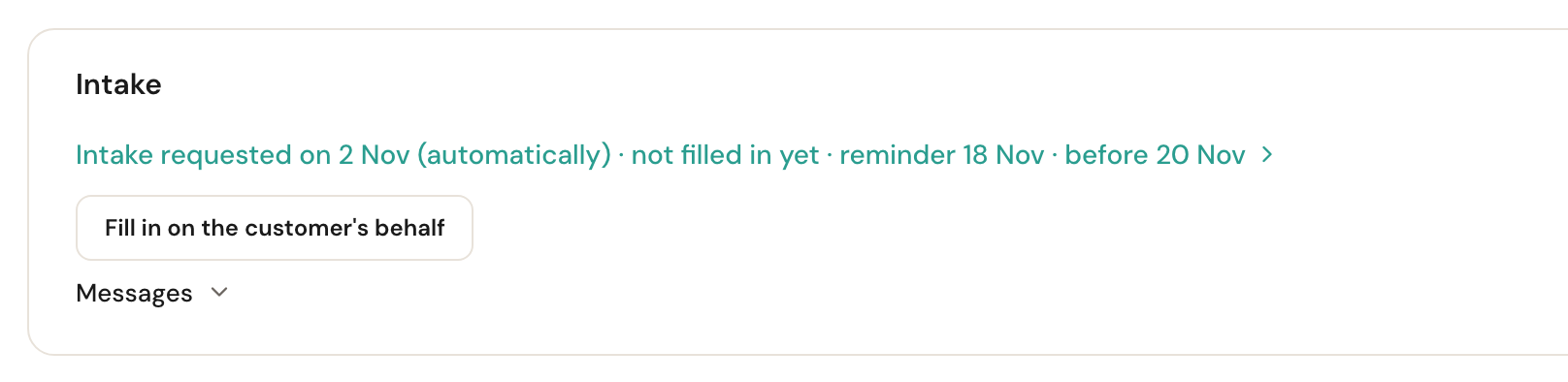 The Intake card of a new customer: Intake requested on 2 Nov (automatically), not filled in yet, reminder 18 Nov, before 20 Nov, as a link; the button Fill in on the customer's behalf; and Messages to unfold.
